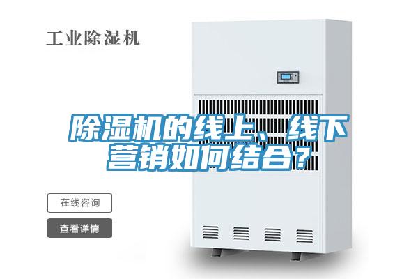 除濕機(jī)的線上、線下營(yíng)銷如何結(jié)合？