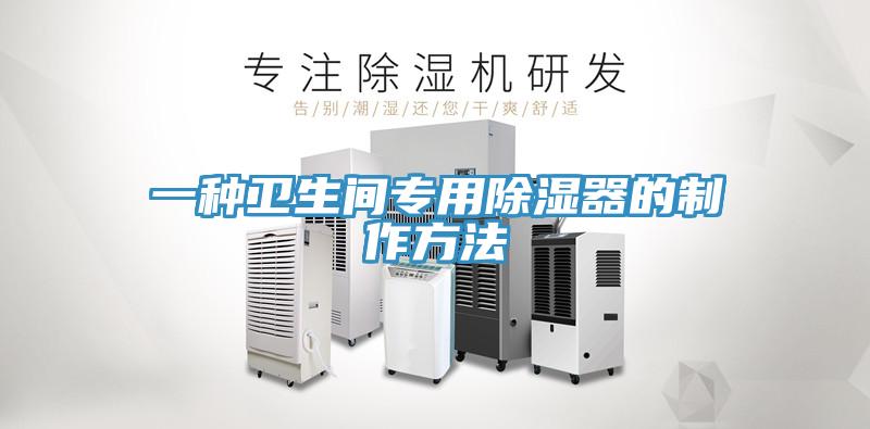 一種衛(wèi)生間專用除濕器的制作方法