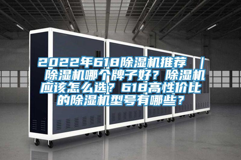 2022年618除濕機推薦 ｜ 除濕機哪個牌子好？除濕機應該怎么選？618高性價比的除濕機型號有哪些？
