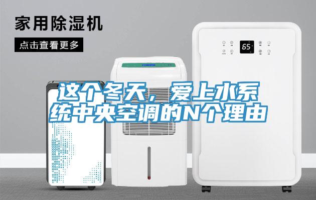 這個冬天，愛上水系統(tǒng)中央空調(diào)的N個理由