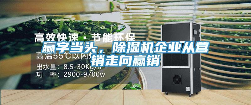 贏字當頭，除濕機企業從營銷走向贏銷