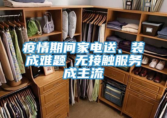 疫情期間家電送、裝成難題 無接觸服務成主流