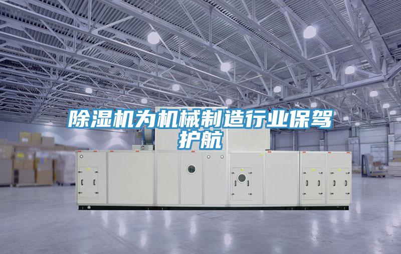 除濕機為機械制造行業保駕護航