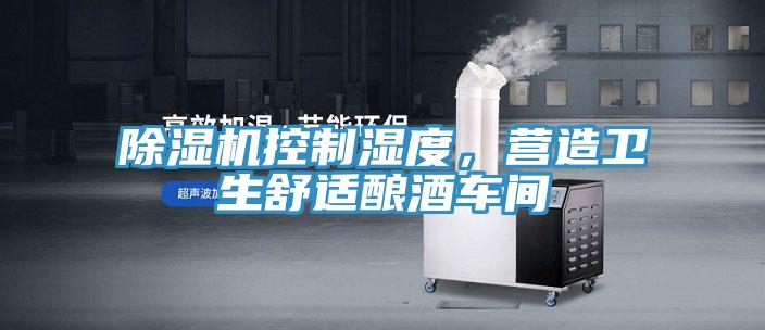 除濕機控制濕度，營造衛(wèi)生舒適釀酒車間