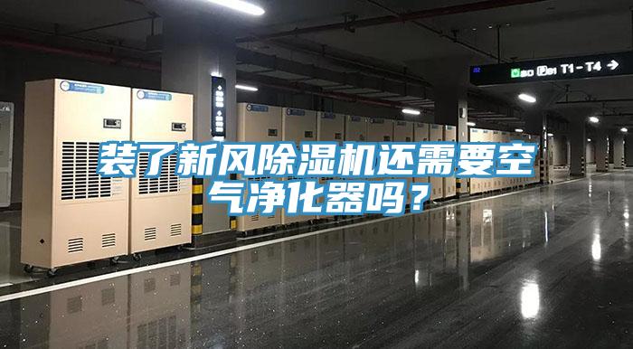 裝了新風(fēng)除濕機(jī)還需要空氣凈化器嗎？