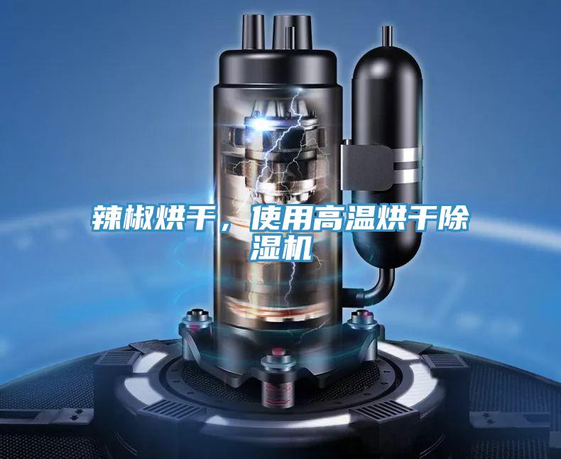 辣椒烘干，使用高溫烘干除濕機