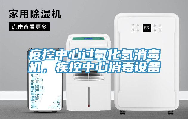 疫控中心過氧化氫消毒機，疾控中心消毒設備