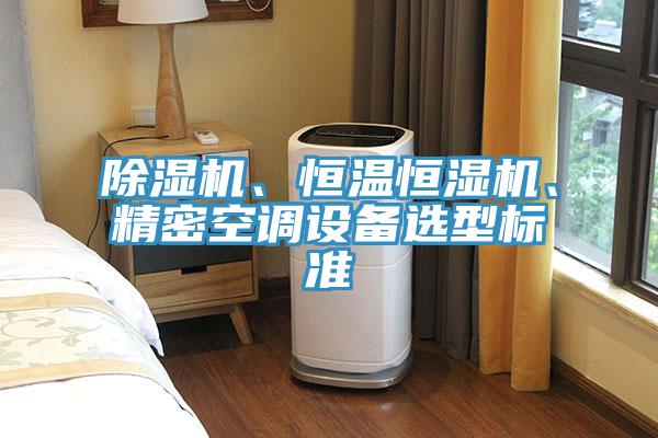 除濕機、恒溫恒濕機、精密空調設備選型標準