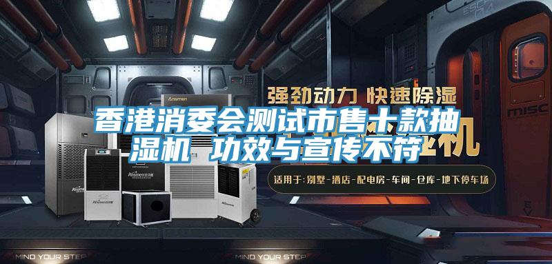 香港消委會測試市售十款抽濕機(jī) 功效與宣傳不符