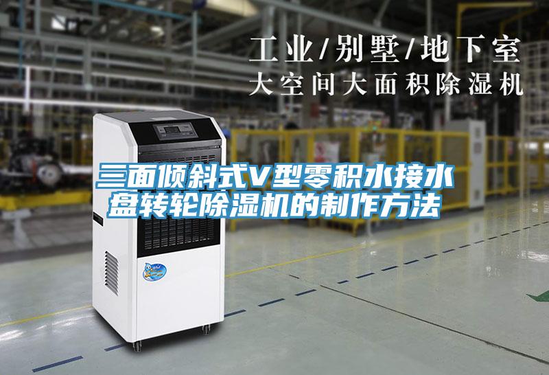 三面傾斜式V型零積水接水盤轉輪除濕機的制作方法