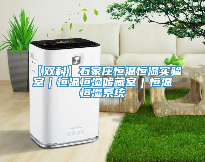 【雙科】石家莊恒溫恒濕實(shí)驗(yàn)室|恒溫恒濕儲(chǔ)藏室|恒溫恒濕系統(tǒng)