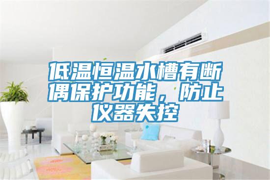 低溫恒溫水槽有斷偶保護功能,防止儀器失控