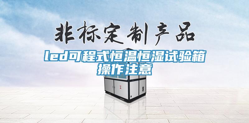 led可程式恒溫恒濕試驗箱操作注意