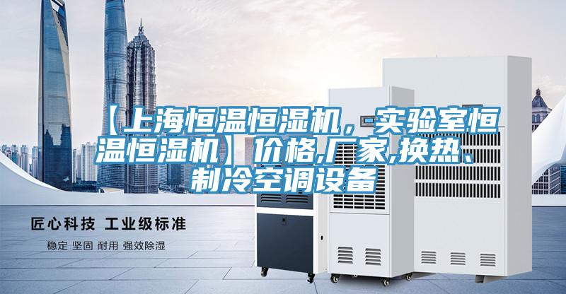 【上海恒溫恒濕機(jī)，實(shí)驗(yàn)室恒溫恒濕機(jī)】價(jià)格,廠家,換熱、制冷空調(diào)設(shè)備
