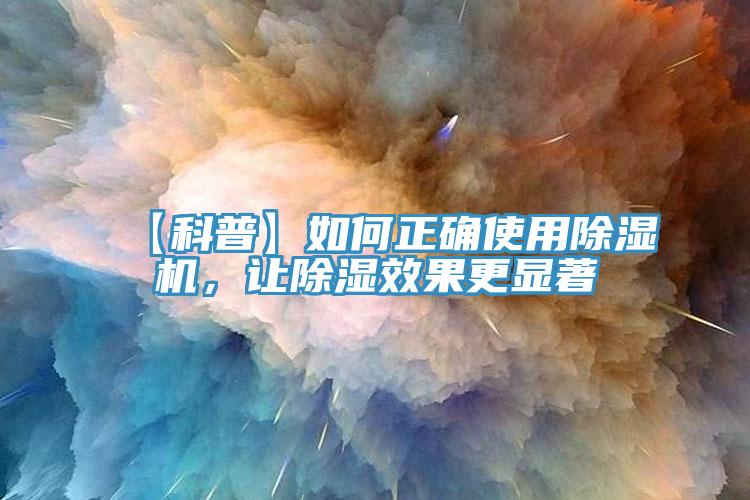【科普】如何正確使用除濕機，讓除濕效果更顯著