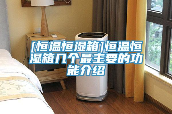 [恒溫恒濕箱]恒溫恒濕箱幾個(gè)最主要的功能介紹