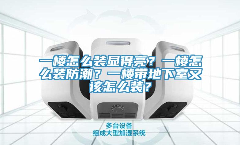 一樓怎么裝顯得亮？一樓怎么裝防潮？一樓帶地下室又該怎么裝？