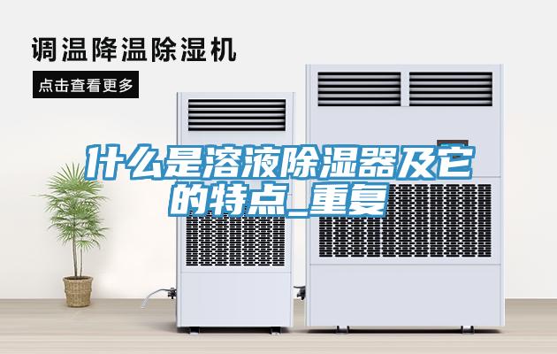 什么是溶液除濕器及它的特點_重復
