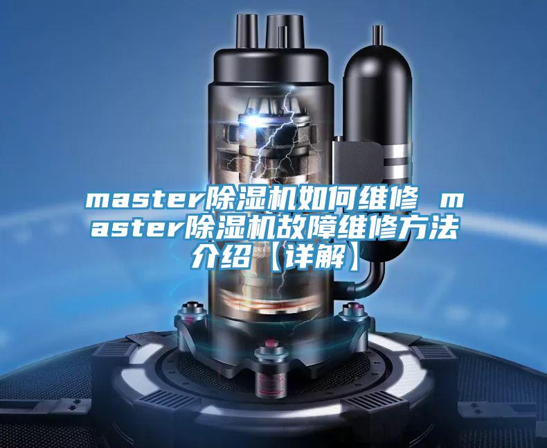 master除濕機(jī)如何維修 master除濕機(jī)故障維修方法介紹【詳解】