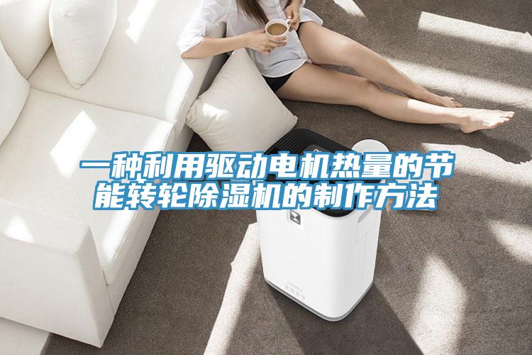 一種利用驅(qū)動電機(jī)熱量的節(jié)能轉(zhuǎn)輪除濕機(jī)的制作方法