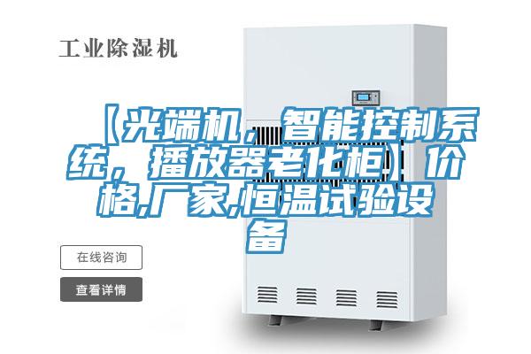 【光端機，智能控制系統，播放器老化柜】價格,廠家,恒溫試驗設備