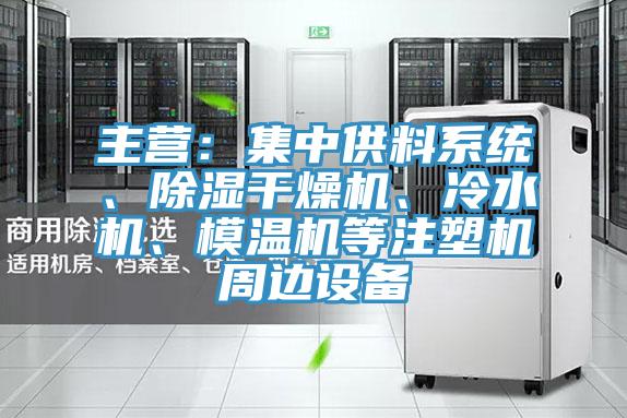 主營：集中供料系統、除濕干燥機、冷水機、模溫機等注塑機周邊設備