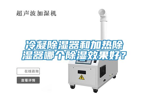 冷凝除濕器和加熱除濕器哪個(gè)除濕效果好？