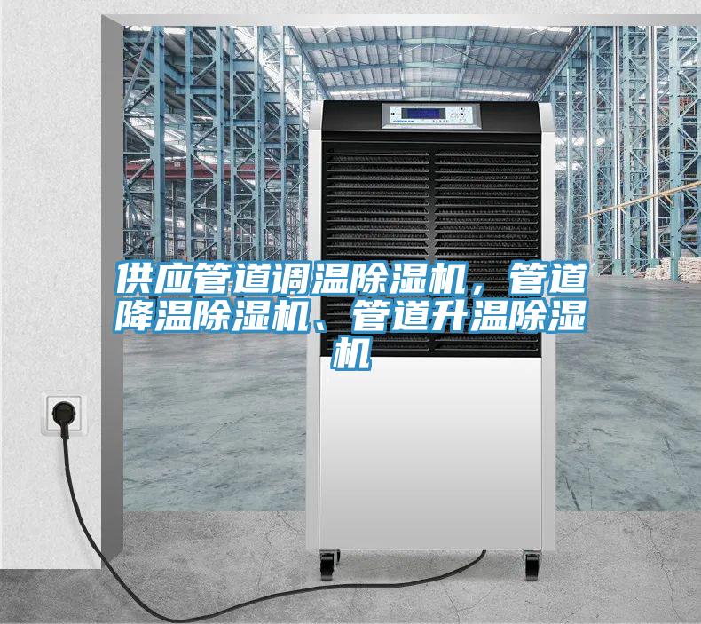 供應(yīng)管道調(diào)溫除濕機(jī)，管道降溫除濕機(jī)、管道升溫除濕機(jī)