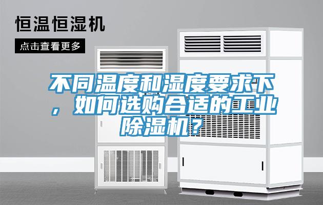 不同溫度和濕度要求下，如何選購合適的工業(yè)除濕機？