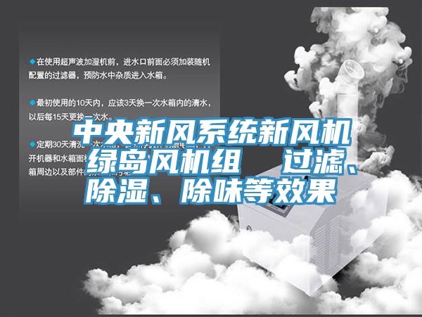 中央新風(fēng)系統(tǒng)新風(fēng)機 綠島風(fēng)機組  過濾、除濕、除味等效果