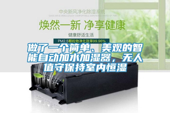 做了一個簡單、美觀的智能自動加水加濕器,無人值守保持室內恒濕