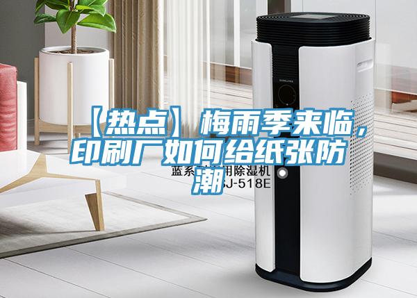 【熱點】梅雨季來臨，印刷廠如何給紙張防潮