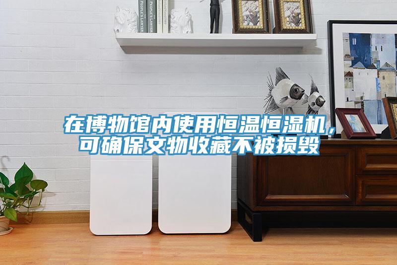 在博物館內(nèi)使用恒溫恒濕機(jī)，可確保文物收藏不被損毀