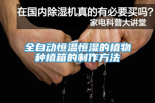 全自動恒溫恒濕的植物種植箱的制作方法
