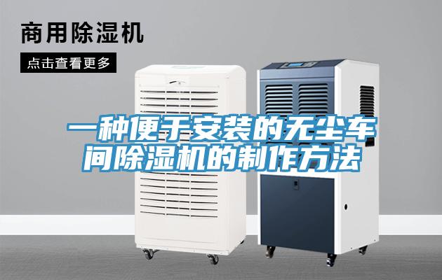 一種便于安裝的無(wú)塵車(chē)間除濕機(jī)的制作方法