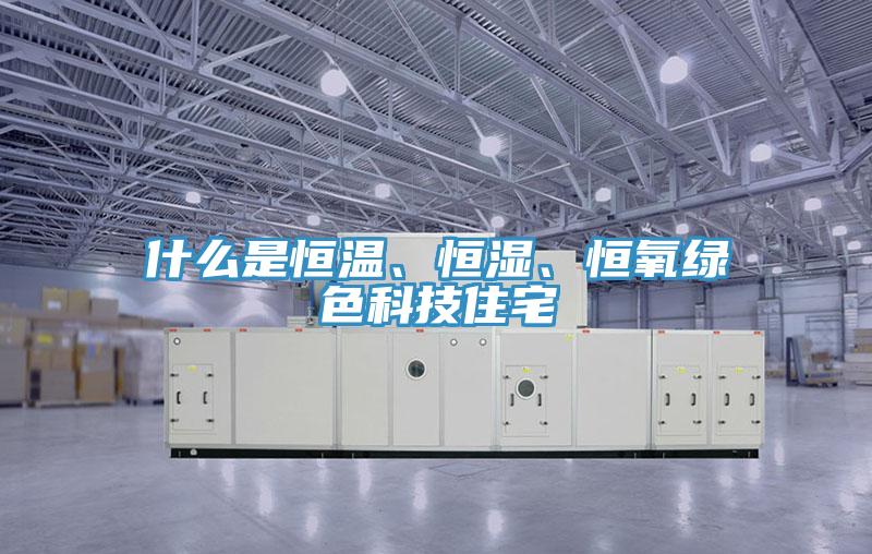 什么是恒溫、恒濕、恒氧綠色科技住宅
