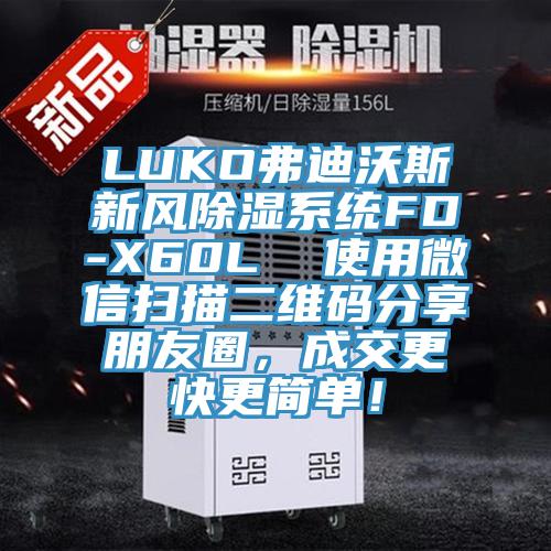 LUKO弗迪沃斯新風(fēng)除濕系統(tǒng)FD-X60L  使用微信掃描二維碼分享朋友圈，成交更快更簡單！