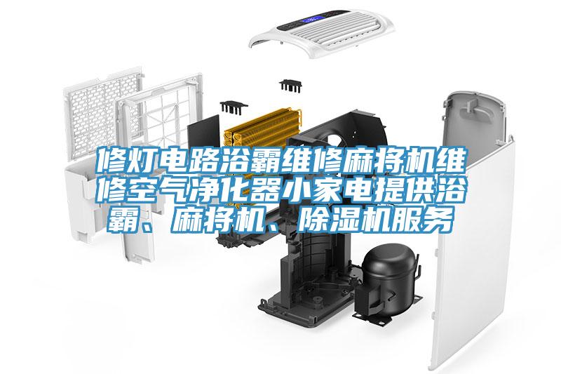 修燈電路浴霸維修麻將機(jī)維修空氣凈化器小家電提供浴霸、麻將機(jī)、除濕機(jī)服務(wù)