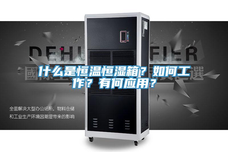 什么是恒溫恒濕箱?如何工作?有何應(yīng)用?