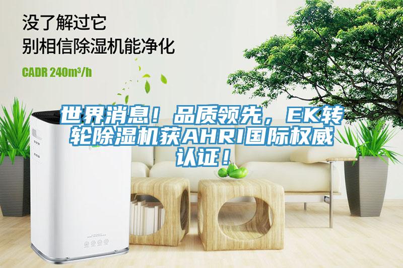 世界消息！品質領先，EK轉輪除濕機獲AHRI國際權威認證！