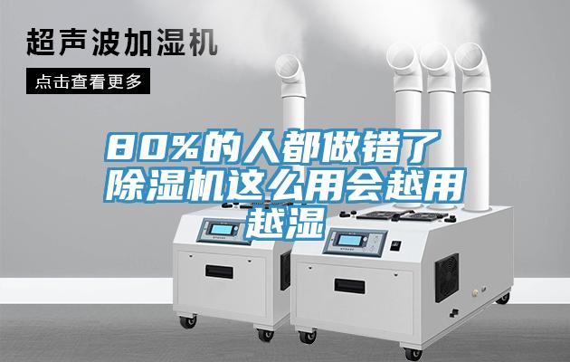 80%的人都做錯了 除濕機這么用會越用越濕