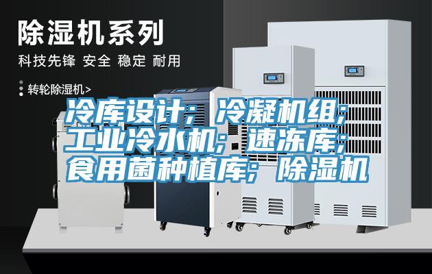 冷庫設計; 冷凝機組; 工業冷水機; 速凍庫; 食用菌種植庫; 除濕機