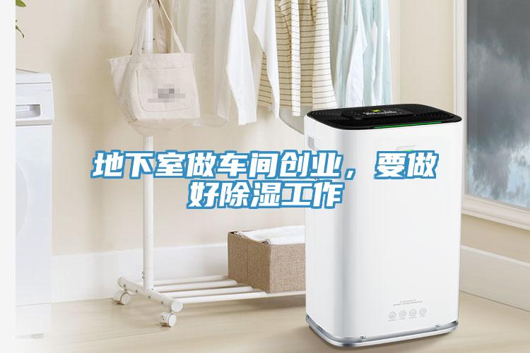 地下室做車間創業,要做好除濕工作