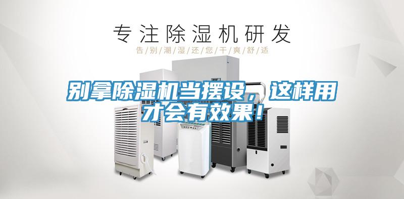 別拿除濕機當擺設(shè)，這樣用才會有效果！