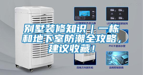 別墅裝修知識(shí)｜一棟和地下室防潮全攻略，建議收藏！