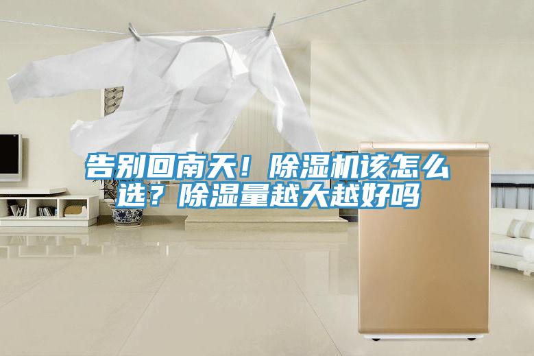 告別回南天！除濕機(jī)該怎么選？除濕量越大越好嗎