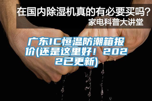 廣東IC恒溫防潮箱報價(還是這里好!2022已更新)