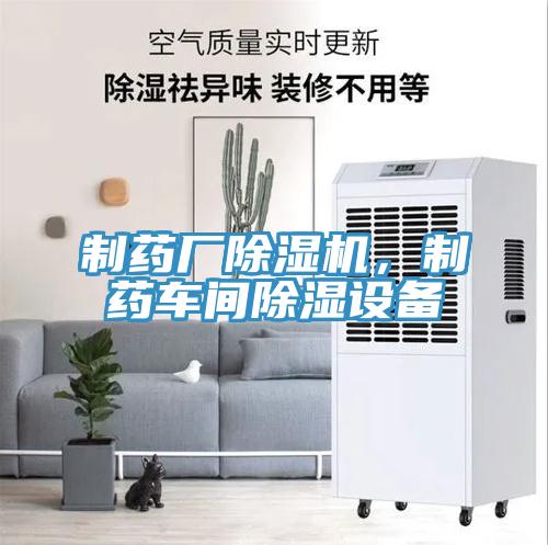 制藥廠除濕機，制藥車間除濕設(shè)備