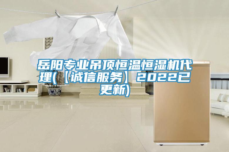 岳陽專業(yè)吊頂恒溫恒濕機(jī)代理(【誠信服務(wù)】2022已更新)
