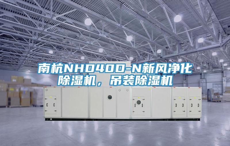 南杭NHD40D-N新風(fēng)凈化除濕機(jī)，吊裝除濕機(jī)